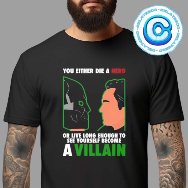 Iron Man Become Doctor Doom You Either Die A Hero Or Live Long Enough To See Yourself Become A Villain Unisex T-Shirt