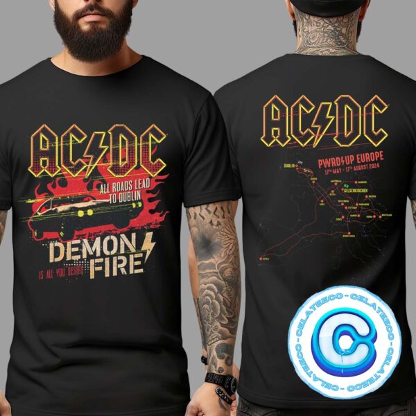 AC DC Dublin 2024 Event All Roads Lead To Dublin Demon Fire Is All You Desire Power Up Europe Tour From May 17 To August 17 2024 Two Sides Unisex T-Shirt