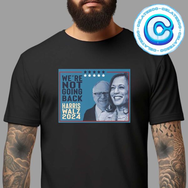 Kamala Harris Tim Walz We Are Not Going Back For President Of America 2024 Unisex T-Shirt