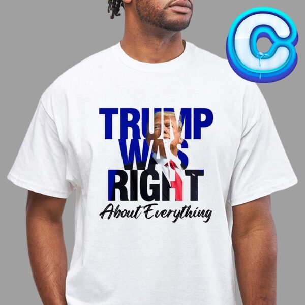 Trump Was Right About Everything For President Of Amrican 2024 Unisex T-Shirt